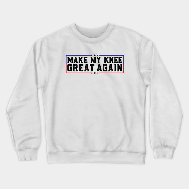 Make My Knee Great Again Funny Broken Knee Surgery Recovery Crewneck Sweatshirt by abdelmalik.m95@hotmail.com